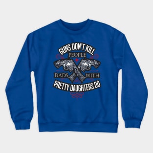 Guns Don't Kill People Dads With Pretty Daughters Do Crewneck Sweatshirt